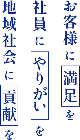 お客様に「満足」を／社員に「やりがい」を／地域社会に「貢献」を